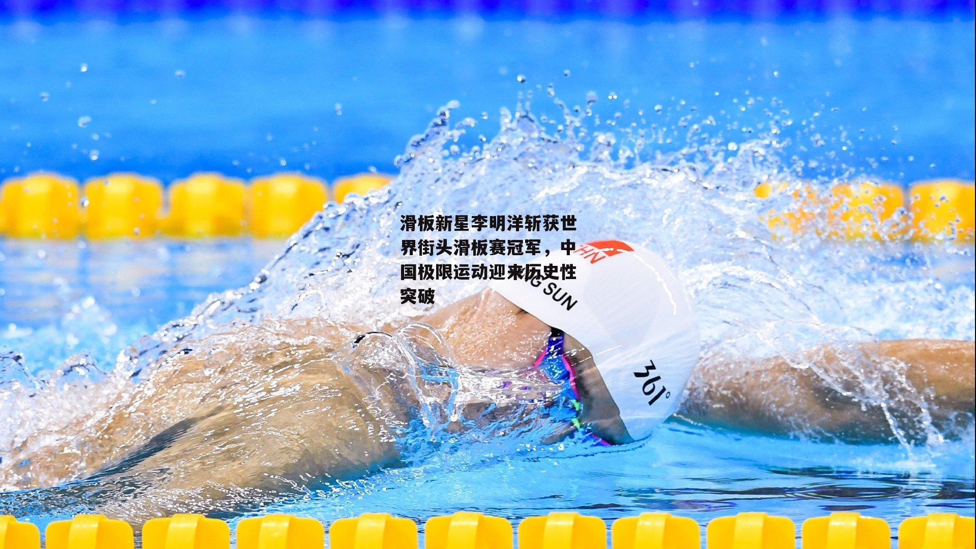 滑板新星李明洋斩获世界街头滑板赛冠军,中国极限运动迎来历史性突破